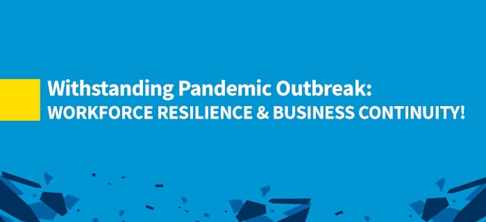 Withstanding Pandemic Outbreak: Workforce Resilience and Business Continuity!